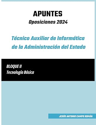 Portada de Apuntes - Oposiciones 2024 - Técnico Auxiliar de Informática de la Administración del Estado: Bloque II – Tecnología Básica